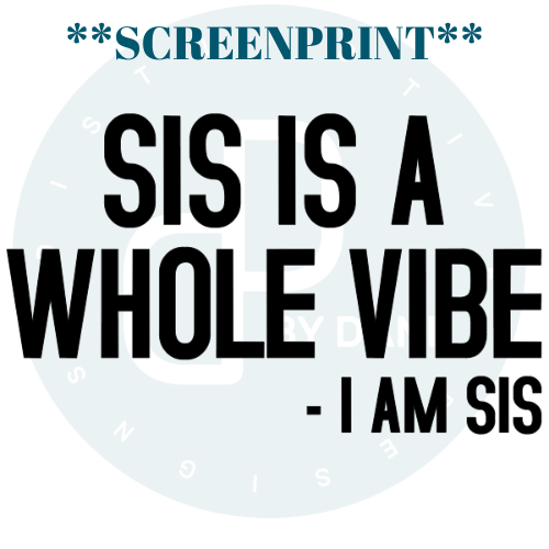SIS IS A WHOLE VIBE **SCREENPRINT**